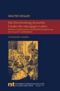 Die Entscheidung deutscher Länder für oder gegen Luther - Studien zu Reformation und Konfessionalisierung im 16. und 17. Jahrhundert.