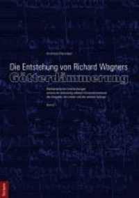 Die Entstehung von Richard Wagners "Götterdämmerung" - Band I - Werkanalytische Untersuchungen anhand der vollständig edierten Kompositionsskizze des Vorspiels, des ersten und des zweiten Aufzugs.