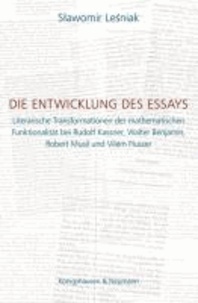 Die Entwicklung des Essays - Literarische Transformationen der mathematischen Funktionalität bei Rudolf Kassner, Walter Benjamin, Robert Musil und Vilém Flusser.