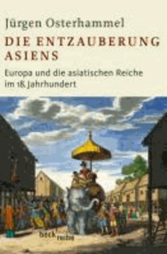 Die Entzauberung Asiens - Europa und die asiatischen Reiche im 18. Jahrhundert.