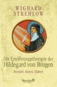Die Ernährungstherapie der Hildegard von Bingen - Rezepte, Kuren und Diäten.