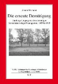 Die erneute Demütigung - Hamburgs Umgang mit dem ehemaligen Konzentrationslager Neuengamme 1945 bis 1985.