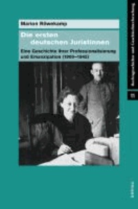 Die ersten deutschen Juristinnen - Eine Geschichte ihrer Professionalisierung und Emanzipation (1900-1945).