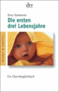 Die ersten drei Lebensjahre - Ein Elternbegleitbuch.