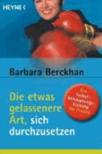 Die etwas gelassenere Art, sich durchzusetzen - Ein Selbstbehauptungstraining für Frauen.