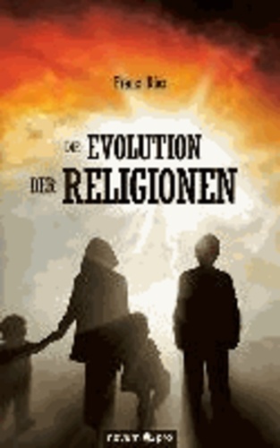 Die Evolution der Religionen - Die wissenschaftliche Weltgotteslehre.