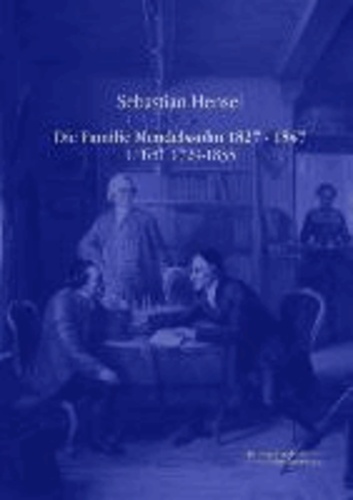 Die Familie Mendelssohn 1827 - 1847 - 1. Teil  1729-1835.