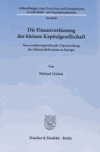 Die Finanzverfassung der kleinen Kapitalgesellschaft - Eine rechtsvergleichende Untersuchung der Reformdiskussion in Europa.