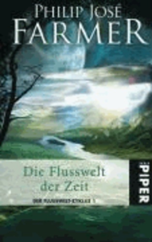 Die Flusswelt der Zeit - Der Flusswelt-Zyklus 01. Mit der Novelle "Auf dem Fluss".