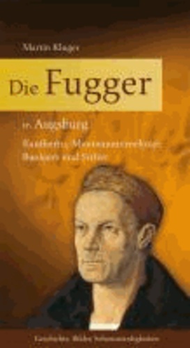 Die Fugger in Augsburg - Kaufherrn, Montanunternehmer, Bankiers und Stifter.