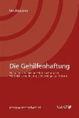 Die Gehilfenhaftung - Eine rechtsvergleichende Untersuchung zum österreichischen Recht mit Vorschlägen zur Reform.