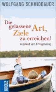 Die gelassene Art, Ziele zu erreichen - Abschied vom Erfolgszwang.