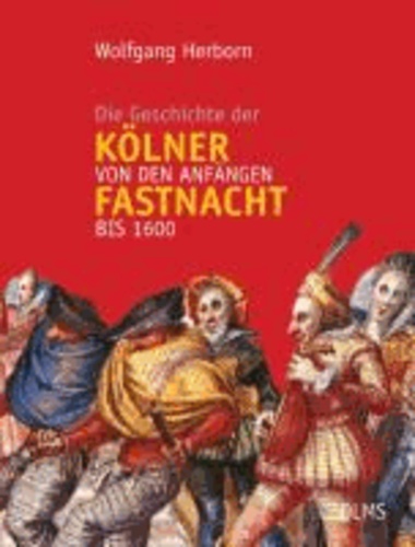 Die Geschichte der Kölner Fastnacht von den Anfängen bis 1600 - Publikationen des Kölnischen Stadtmuseums, Band 10..