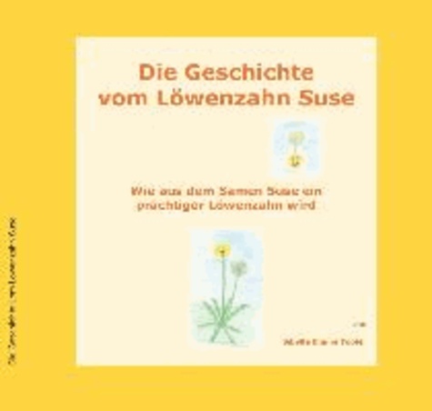 Die Geschichte vom Löwenzahn Suse - Wie aus dem Samen Suse ein prächtiger Löwenzahn wird.