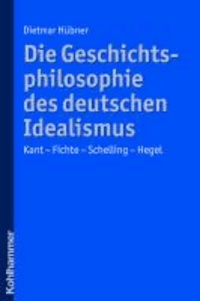 Die Geschichtsphilosophie des deutschen Idealismus - Kant - Fichte - Schelling - Hegel.