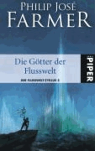 Die Götter der Flusswelt - Der Flusswelt-Zyklus 05. Mit einer bislang unveröffentlichten Flusswelt-Novelle.