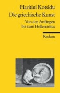 Die griechische Kunst - Von den Anfängen bis zum Hellenismus.