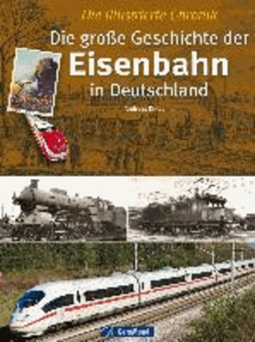 Die große Geschichte der Eisenbahn in Deutschland - Die illustrierte Chronik.