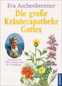 Die große Kräuterapotheke Gottes - "Vertrauen Sie Ihrem Körper und der Schöpfung".