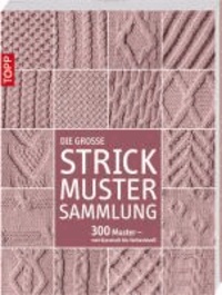 Die große Strickmustersammlung - 300 Muster - von klassisch bis fantasievoll.