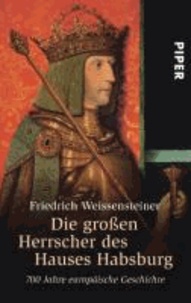 Die großen Herrscher des Hauses Habsburg - 700 Jahre europäische Geschichte.