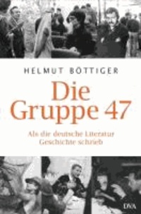Die Gruppe 47 - Als die deutsche Literatur Geschichte schrieb.