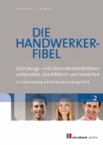 Die Handwerker-Fibel 02 - Band 2: Gründungs- und Übernahmeaktitvitäten vorbereiten, durchführen und bewerten - Zur Vorbereitung auf die Meisterprüfung Teil III.