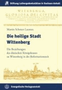 Die heilige Stadt Wittenberg - Die Beziehungen des dänischen Königshauses zu Wittenberg in der Reformationszeit.