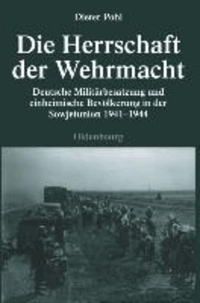 Die Herrschaft der Wehrmacht - Deutsche Militärbesatzung und einheimische Bevölkerung in der Sowjetunion 1941-1944.