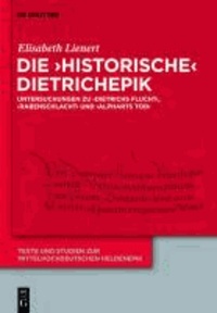 Die 'historische' Dietrichepik - Untersuchungen zu 'Dietrichs Flucht', 'Rabenschlacht', 'Alpharts Tod'.
