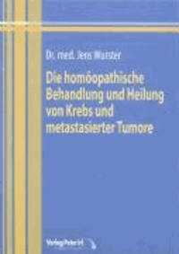 Die homöopathische Behandlung und Heilung von Krebs und metastasierter Tumore.