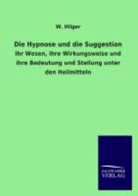 Die Hypnose und die Suggestion - Ihr Wesen, ihre Wirkungsweise und ihre Bedeutung und Stellung unter den Heilmitteln.