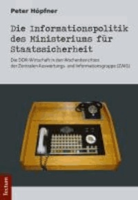 Die Informationspolitik des Ministeriums für Staatssicherheit - Die DDR-Wirtschaft in den Wochenberichten der Zentralen Auswertungs- und Informationsgruppe (ZAIG).