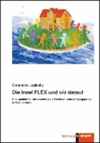 Die Insel FLEX und wir darauf - Eine qualitative Untersuchung zur Flexiblen Schuleingangsphase in Brandenburg.