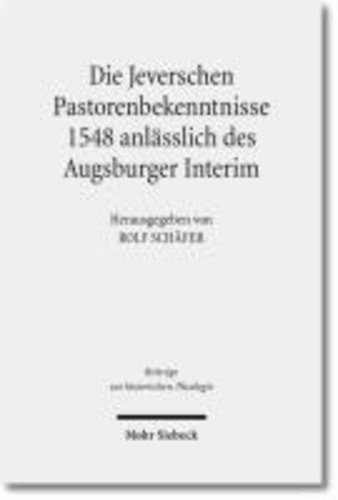 Die Jeverschen Pastorenbekenntnisse 1548 anlässlich des Augsburger Interim.