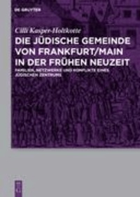 Die jüdische Gemeinde von Frankfurt/Main in der Frühen Neuzeit - Familien, Netzwerke und Konflikte eines jüdischen Zentrums.