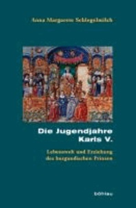 Die Jugendjahre Karls V. - Erziehung und Lebenswelt des burgundischen Prinzen.