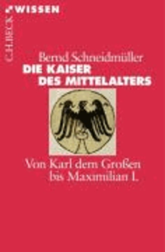 Die Kaiser des Mittelalters - Von Karl dem Großen bis Maximilian I.