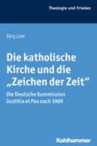 Die katholische Kirche und die "Zeichen der Zeit" - Die Deutsche Kommission Justitia et Pax nach 1989.