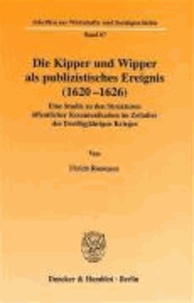 Die Kipper und Wipper als publizistisches Ereignis (1620-1626). - Eine Studie zu den Strukturen öffentlicher Kommunikation im Zeitalter des Dreißigjährigen Krieges..