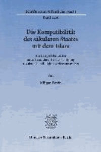 Die Kompatibilität des säkularen Staates mit dem Islam. - Am Beispiel der Türkei unter besonderer Berücksichtigung des deutschen Religionsverfassungsrechts..