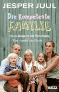 Die kompetente Familie - Neue Wege in der Erziehung. Das familylab-Buch.