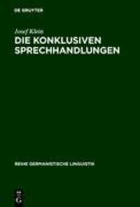 Die konklusiven Sprechhandlungen - Studien zur Pragmatik, Semantik, Syntax und Lexik von Begründen, Erklären-warum, Folgern und Rechtfertigen.