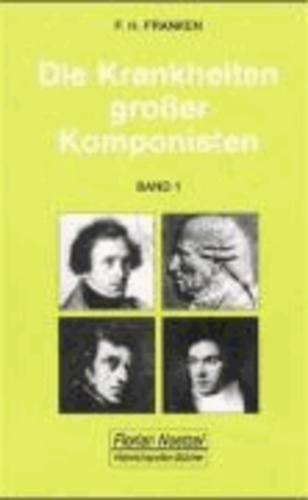 Die Krankheiten großer Komponisten 1 - Joseph Haydn. Ludwig van Beethoven. Vincenzo Bellini. Felix Mendelssohn Bartholdy. Frederic Chopin. Robert Schumann.