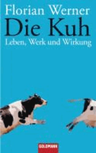 Die Kuh - Leben, Werk und Wirkung.