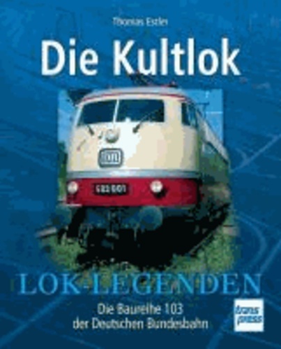 Die Kultlok - Die Baureihe 103 der Deutschen Bundesbahn.