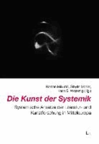 Die Kunst der Systemik - Systemische Ansätze der Literatur- und Kunstforschung in Mitteleuropa.
