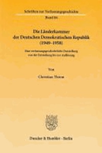 Die Länderkammer der Deutschen Demokratischen Republik (1949-1958) - Eine verfassungsgeschichtliche Darstellung von der Entstehung bis zur Auflösung.