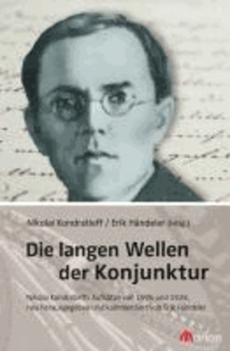 Die langen Wellen der Konjunktur - Die Essays von Konfratieff aus den Jahren 1926 und 1928, herausgegeben und kommentiert von Erik Händeler..