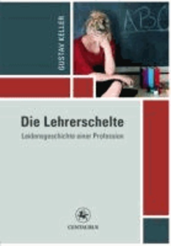 Die Lehrerschelte - Leidensgeschichte einer Profession.